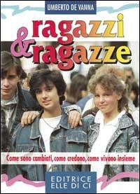 Ragazzi & ragazze. Come sono cambiati, come credono, come vivono insieme - Umberto De Vanna - Libro Editrice Elledici 1996, Strumenti per la pastorale giovanile | Libraccio.it