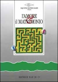 L'amore e il matrimonio  - Libro Editrice Elledici 1997, Matrimonio e famiglia | Libraccio.it