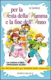 Per la festa della mamma e la fine dell'anno. La corona d'oro" "Operazione ogard" due atti fantastici per bambini delle elementari