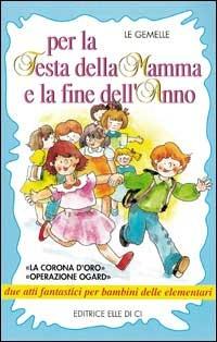 Per la festa della mamma e la fine dell'anno. La corona d'oro" "Operazione ogard" due atti fantastici per bambini delle elementari - Monica Colli, Rossana Colli, Monica Colli - Libro Editrice Elledici 1996, Teatro a scuola | Libraccio.it