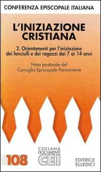L'iniziazione cristiana. Vol. 2: Orientamenti per l'Iniziazione dei fanciulli e dei ragazzi dai 7 ai 14 anni - Commissione episcopale per la liturgia - Libro Editrice Elledici 1999, Documenti CEI | Libraccio.it