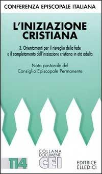 L'iniziazione cristiana. Orientamenti per il risveglio della fede e completamento dell'iniziazione cristiana in età adulta  - Libro Editrice Elledici 2003, Documenti CEI | Libraccio.it