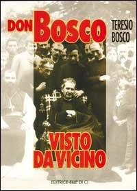 Don Bosco visto da vicino - Teresio Bosco - Libro Editrice Elledici 1996 | Libraccio.it