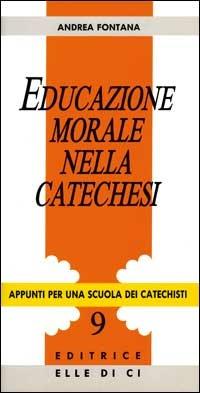 Educazione morale nella catechesi - Andrea Fontana - Libro Editrice Elledici 1996, Appunti per una scuola dei catechisti | Libraccio.it