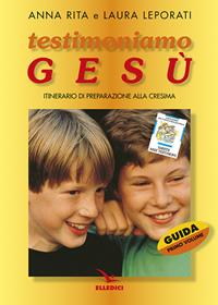 Testimoniamo Gesù. Itinerario di preparazione alla cresima. Guida per il catechista. Vol. 1 - Anna R. Leporati, Laura Leporati, Laura Leporati - Libro Editrice Elledici 1997, Sussidi catechismo iniziazione cristiana dei fanciulli | Libraccio.it