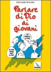 Parlare di Dio ai giovani - Jean-Marie Petitclerc - Libro Editrice Elledici 1998, Strumenti per la pastorale giovanile | Libraccio.it
