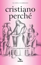 Cristiano perché. Prima proposta di fede per diventare consapevoli del valore del proprio cristianesimo