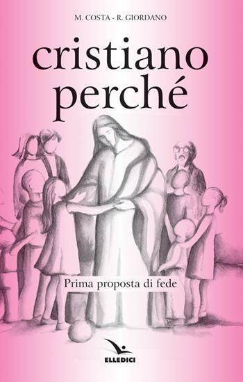 Cristiano perché. Prima proposta di fede per diventare consapevoli del valore del proprio cristianesimo - Michi Costa, Renato Giordano, Renato Giordano - Libro Editrice Elledici 1998 | Libraccio.it