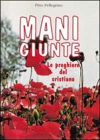 Mani giunte. Le preghiere del cristiano - Pino Pellegrino - Libro Editrice Elledici 1997, Opuscoli per pregare | Libraccio.it