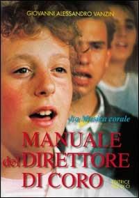 Manuale del direttore di coro. La musica corale - Giovanni Alessandro Vanzin - Libro Editrice Elledici 1997, Manuali per i ministeri | Libraccio.it