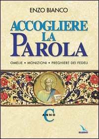 Accogliere la parola. Omelie, monizioni, preghiere dei fedeli. Anno C - Enzo Bianco - Libro Editrice Elledici 2006, L' omelia nella celebrazione eucaristica | Libraccio.it