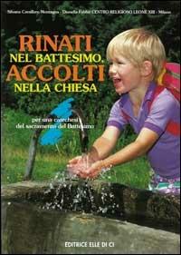 Rinati nel battesimo, accolti nella Chiesa. Per una catechesi del sacramento del battesimo - Silvana Cavallaro Montagna, Dianella Fabbri, Dianella Fabbri - Libro Editrice Elledici 1997 | Libraccio.it