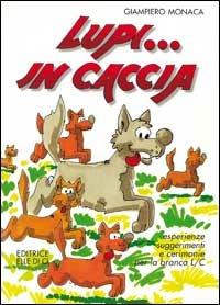 Lupi... in caccia. Esperienze, suggerimenti e cerimonie per la branca L/C - Giampiero Monaca - Libro Editrice Elledici 1997, Sussidi di gruppo - fanciulli | Libraccio.it