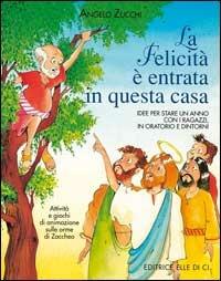 La felicità è entrata in questa casa. Idee per stare un anno con i ragazzi in oratorio e dintorni. Attività e giochi di animazione sulle orme di Zaccheo - Angelo Zucchi - Libro Editrice Elledici 1997, Vita oratoriana | Libraccio.it