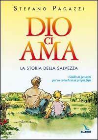 Dio ci ama. La storia della salvezza. Guida ai genitori per la catechesi ai propri figli - Stefano Pagazzi - Libro Editrice Elledici 1998 | Libraccio.it