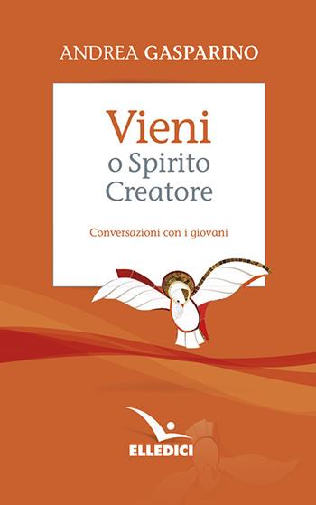 Vieni, o Spirito creatore. Conversazioni con i giovani - Andrea Gasparino - Libro Editrice Elledici 1997, La conversazione di Padre Gasparino | Libraccio.it