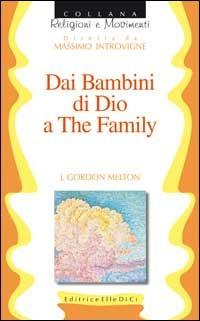 Dai Bambini di Dio a The family - J. Gordon Melton - Libro Editrice Elledici 1997, Religioni e movimenti | Libraccio.it