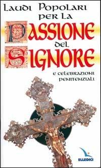Laudi popolari per la passione del Signore e celebrazioni penitenziali  - Libro Editrice Elledici 1998 | Libraccio.it