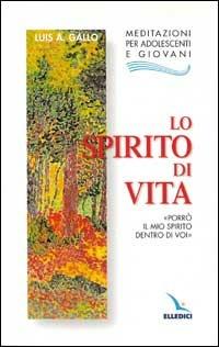 Lo Spirito di vita. «Porrò il mio Spirito dentro di voi» - Luis A. Gallo - Libro Editrice Elledici 1998, Meditazioni per adolescenti e giovani | Libraccio.it