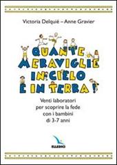 Quante meraviglie in cielo e in terra. Venti laboratori per scoprire la fede con i bambini di 3-7 anni. Libro attivo