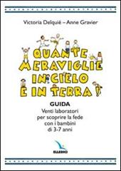 Quante meraviglie in cielo e in terra. Venti laboratori per scoprire la fede con i bambini di 3-7 anni. Guida