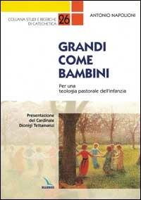 Grandi come bambini. Per una teologia pastorale dell'infanzia - Antonio Napolioni - Libro Editrice Elledici 1998, Studi e ricerche di catechetica | Libraccio.it