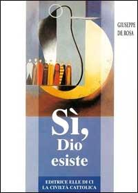 Sì, Dio esiste - Giuseppe De Rosa - Libro Editrice Elledici 1998, Credere oggi | Libraccio.it