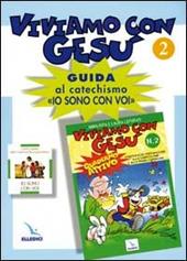 Viviamo con Gesù. Guida al catechismo «Io sono con voi». Secondo anno. Vol. 2