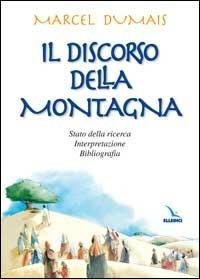 Il discorso della montagna. Stato della ricerca, interpretazione, bibliografia - Marcel Dumais - Libro Editrice Elledici 1998, Percorsi e traguardi biblici | Libraccio.it