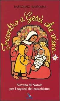 Incontro a Gesù che viene. Novena di Natale per i ragazzi del catechismo - Bartolino Bartolini - Libro Editrice Elledici 1998, Celebrare. Sussidi | Libraccio.it