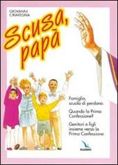 Scusa, papà. Famiglia, scuola di perdono. Quando la prima confessione? Genitori e figli insieme verso la Prima Confessione.