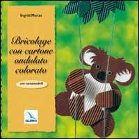 Bricolage con cartone ondulato colorato. Con cartamodelli - Ingrid Moras - Libro Editrice Elledici 1999 | Libraccio.it