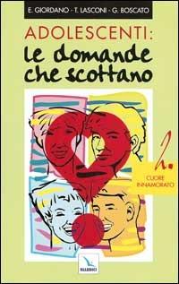 Adolescenti: le domande che scottano. Vol. 2: Cuore innamorato - Graziella Boscato, E. Giordano, Tonino Lasconi - Libro Editrice Elledici 1998, Primavera. Mondo giovane | Libraccio.it