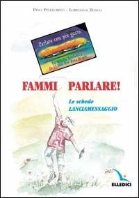 Fammi parlare! Le schede lanciamessaggio - Pino Pellegrino, Loredana Bosco, Loredana Bosco - Libro Editrice Elledici 1998, Laboratorio catechistico | Libraccio.it