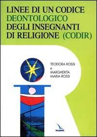 Linee di un codice deontologico degli insegnanti di religione - Teodora Rossi, Margherita Maria Rossi, Teodora Rossi - Libro Editrice Elledici 1999, Strumenti per l'IRC | Libraccio.it