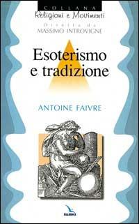 Esoterismo e tradizione - Antoine Faivre - Libro Editrice Elledici 1999, Religioni e movimenti | Libraccio.it