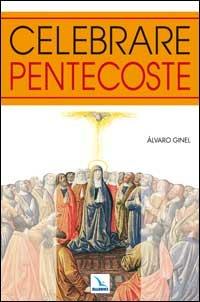Celebrare Pentecoste - Álvaro Ginel - Libro Editrice Elledici 1999, Materiali e strumenti per la celebrazione | Libraccio.it