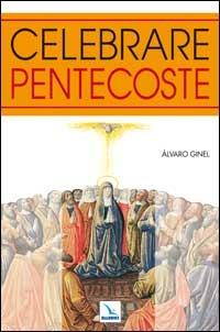 Celebrare Pentecoste - Álvaro Ginel - Libro Editrice Elledici 1999, Materiali e strumenti per la celebrazione | Libraccio.it
