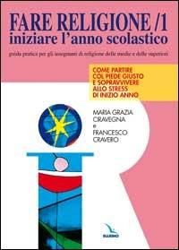 Fare religione. Guida pratica per gli insegnanti di religione delle medie e delle superiori. Vol. 1: Iniziare l'Anno scolastico... - M. Grazia Ciravegna, Francesco Cravero, Francesco Cravero - Libro Editrice Elledici 1999, Strumenti per l'IRC | Libraccio.it
