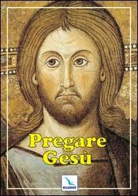 Pregare Gesù - Bartolino Bartolini - Libro Editrice Elledici 1999, Opuscoli per pregare | Libraccio.it