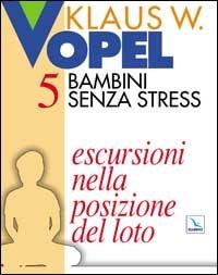 Bambini senza stress. Vol. 5: Escursioni nella posizione del loto - Klaus W. Vopel - Libro Editrice Elledici 2015, Sussidi di gruppo - fanciulli | Libraccio.it
