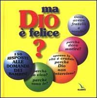 Ma Dio è felice? 150 risposte alle domande dei bambini. Ediz. bilingue  - Libro Editrice Elledici 1999 | Libraccio.it