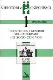 Genitori e catechismo. Vol. 1: Incontri con i genitori sul catechismo «Io sono con voi»