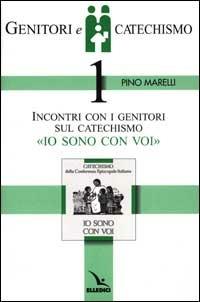 Genitori e catechismo. Vol. 1: Incontri con i genitori sul catechismo «Io sono con voi» - Pino Marelli - Libro Editrice Elledici 1999, Catechisti parrocchiali | Libraccio.it