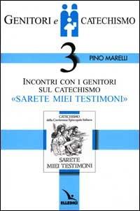 Genitori e catechismo. Vol. 3: Incontri con i genitori sul catechismo «Sarete miei testimoni» - Pino Marelli - Libro Editrice Elledici 1999, Catechisti parrocchiali | Libraccio.it