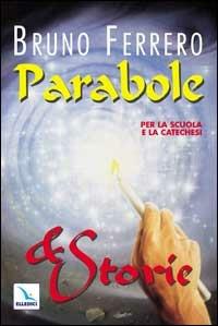 Parabole e storie. Per la scuola e la catechesi - Bruno Ferrero - Libro Editrice Elledici 1999, Alfabeti dell'anima | Libraccio.it