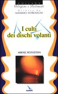 I culti dei dischi volanti - Mikael Rothstein - Libro Editrice Elledici 1999, Religioni e movimenti | Libraccio.it