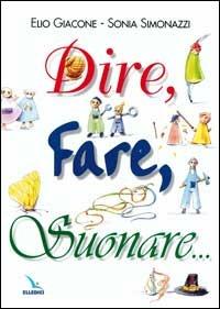 Dire, fare, suonare... - Elio Giacone, Sonia Simonazzi, Sonia Simonazzi - Libro Editrice Elledici 2015, I libri di Mondo Erre | Libraccio.it