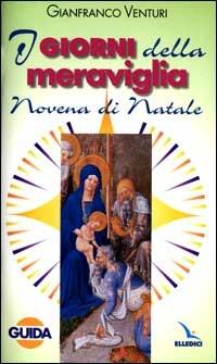 I giorni della meraviglia. Guida alla Novena di Natale - Gianfranco Venturi - Libro Editrice Elledici 1999, Celebrare. Sussidi | Libraccio.it