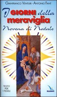 I giorni della meraviglia. Novena di Natale. Testo per i fedeli - Antonio Fant, Gianfranco Venturi, Gianfranco Venturi - Libro Editrice Elledici 1999, Celebrare. Sussidi | Libraccio.it